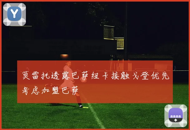 莫雷托透露巴萨纽卡接触戈登优先考虑加盟巴萨